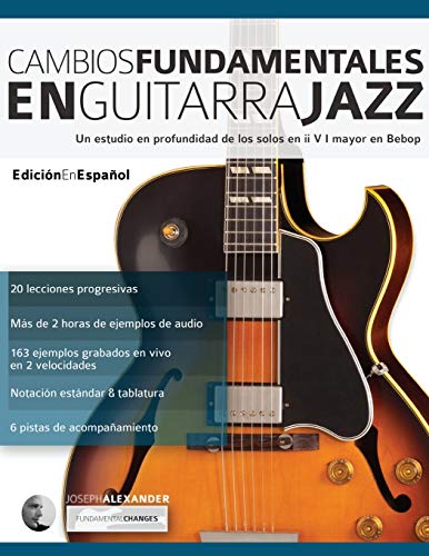 Cambios fundamentales en guitarra jazz: Un estudio en profundidad de los solos en ii V I mayor en Bebop (Guitarra de jazz, Band 2) von WWW.Fundamental-Changes.com
