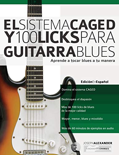 El Sistema CAGED Y 100 Licks Para Guitarra Blues: Aprende a tocar blues a tu manera