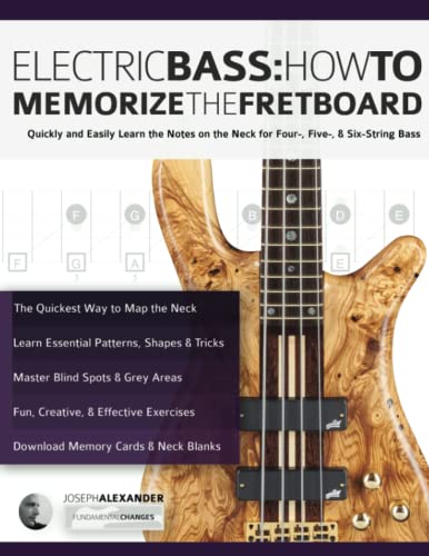 Electric Bass: How To Memorize The Fretboard: Quickly and Easily Learn the Notes on the Neck for Four-, Five-, & Six-String Bass (Learn how to play bass)