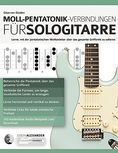 Gitarren-Skalen: Moll-Pentatonik-Verbindungen für Sologitarre: Lerne, mit der pentatonischen Molltonleiter über das gesamte Griffbrett zu solieren (Theorie und Technik für Gitarre lernen)