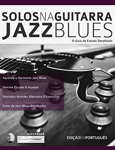 Solos na Guitarra: Jazz Blues: O Guia de Estudo Detalhado (Tocar Jazz Guitarra, Band 3) von WWW.Fundamental-Changes.com
