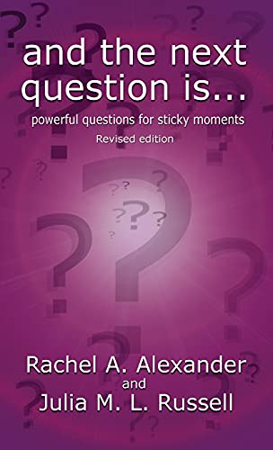 And the Next Question Is - Powerful Questions for Sticky Moments (Revised Edition)