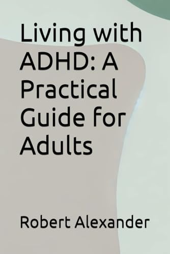 Living with ADHD: A Practical Guide for Adults (ADHD Adults, Band 1) von Independently published
