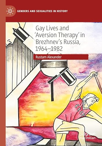 Gay Lives and 'Aversion Therapy' in Brezhnev's Russia, 1964-1982 (Genders and Sexualities in History) von MACMILLAN