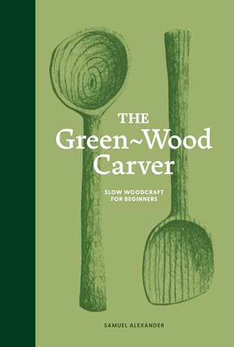 The Green Wood Carver: A Practical Guide to Carving, Whittling, and Life (Learn in a Weekend) von Skittledog