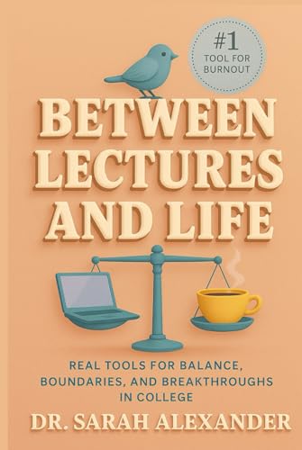 Between Lectures and Life: Real Tools for Balance, Boundaries, and Breakthroughs in College von Independently published