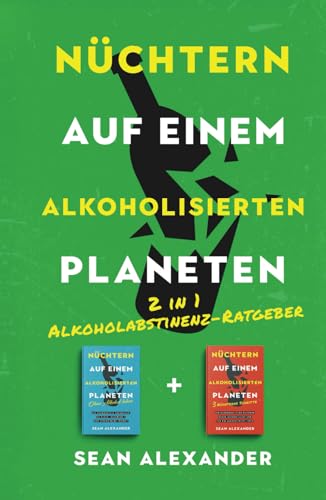 Nüchtern auf einem alkoholisierten Planeten: 2 in 1 Alkoholabstinenz-Ratgeber - So kannst du alkoholfrei leben, gegen Alkoholsucht ankämpfen und dem Alkohol Ade sagen