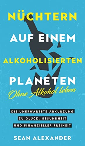 Sober On A Drunk Planet / Nüchtern auf einem alkoholisierten Planeten: Giving Up Alcohol. The Unexpected Shortcut to Finding Happiness, Health and ... Glück, Gesundheit und finanzieller Freiheit Sober On A Drunk Planet / Nüchtern auf einem alkoholisierten Planeten: Giving Up Alcohol. The Unexpected Shortcut to Finding Happiness, Health and ... Glück, Gesundheit und finanzieller Freiheit