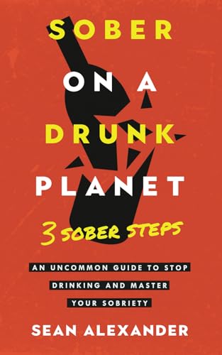 Sober On A Drunk Planet: 3 Sober Steps. An Uncommon Guide To Stop Drinking and Master Your Sobriety (Sober On A Drunk Planet: The Complete Quit Lit Sobriety Series, Band 2) von MNSDHFGV