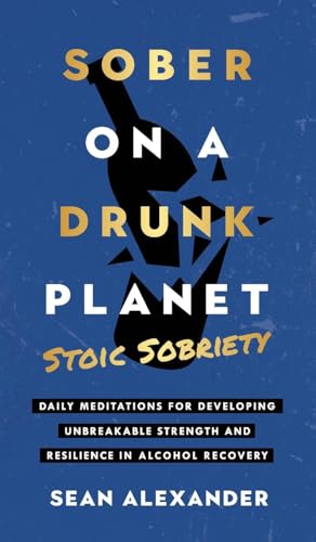 Sober On A Drunk Planet: Stoic Sobriety. Daily Meditations For Developing Unbreakable Strength And Resilience In Alcohol Recovery von Addicted2life Ltd