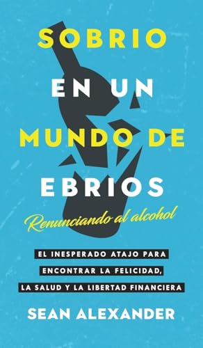 Sobrio en un Mundo de Ebrios / Sober On A Drunk Planet: Renunciando al alcohol El inesperado atajo para encontrar la felicidad, la salud y la libertad ... Finding Happiness, Health and Financial Freed von Addicted2life Ltd