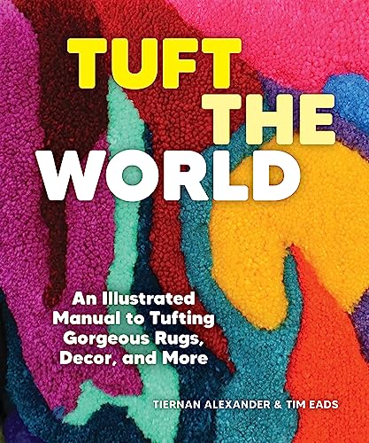 Tuft the World: An Illustrated Manual to Tufting Gorgeous Rugs, Decor, and More von Princeton Architectural Press