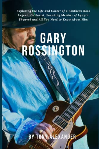 GARY ROSSINGTON: Gary Rossington's dies at age 71: Exploring the Life and Career of a Southern Rock Legend, Guitarist, Founding Member of Lynyrd Skynyrd and All You Need to Know About Him von Independently published