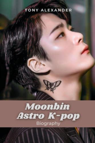 Moonbin Astro K-pop: Died at 25: Exploring the Life and Career of K-Pop's Moonbin, a Charismatic Talent" and All You Need to Know About Him von Independently published