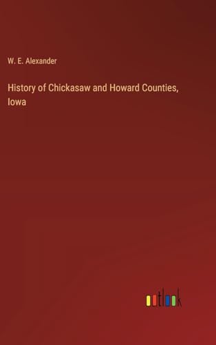 History of Chickasaw and Howard Counties, Iowa von Outlook Verlag