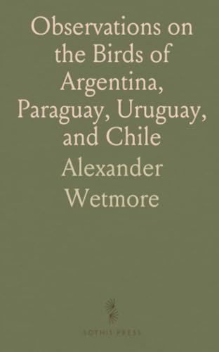 Observations on the Birds of Argentina, Paraguay, Uruguay, and Chile von Sothis Press