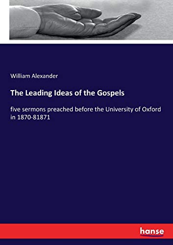The Leading Ideas of the Gospels: five sermons preached before the University of Oxford in 1870-81871 von Hansebooks