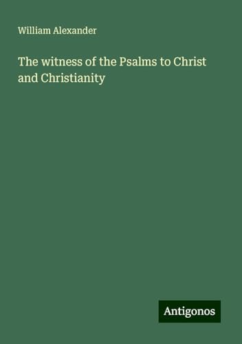 The witness of the Psalms to Christ and Christianity von Antigonos Verlag
