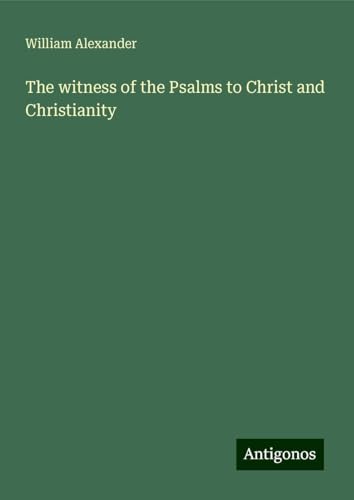 The witness of the Psalms to Christ and Christianity von Antigonos Verlag