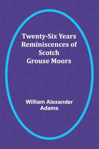 Twenty-Six Years Reminiscences of Scotch Grouse Moors von Alpha Edition