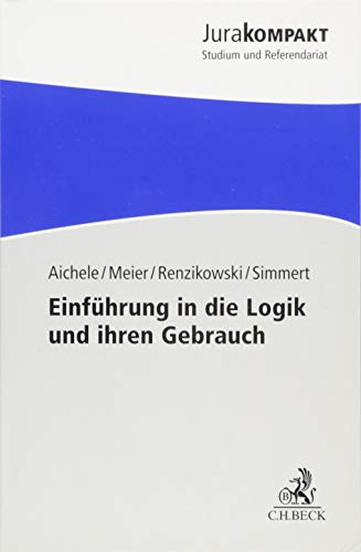 Einführung in die Logik und ihren Gebrauch: Ein kleines Kompendium (nicht nur) für Juristen (Jura kompakt) von Beck C. H.