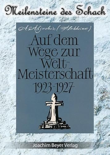 Auf dem Weg zur Weltmeisterschaft 1923-1927 (Meilensteine des Schach) von Beyer, Joachim, Verlag