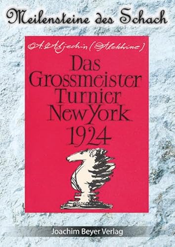 Das Grossmeister Turnier New York 1924: Meilensteine des Schachs - Internationale Turnier in New York 1924 von Beyer Schachbuch