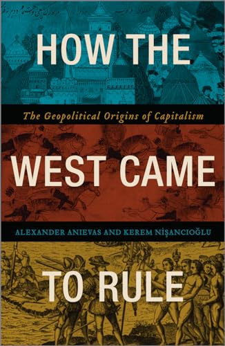 How the West Came to Rule: The Geopolitical Origins of Capitalism