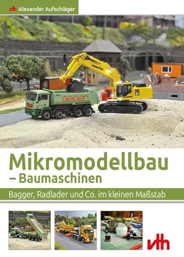 Mikromodellbau – Baumaschinen: Bagger, Radlader und Co. im kleinen Maßstab von vth