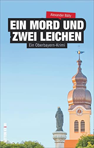 Ein Mord und zwei Leichen. Ein Oberbayern-Krimi: Der dritte Teil der erfolgreichen Krimi-Reihe um Ludwig Wimmer und seine Enkelin Anna. Hochspannung ... Regionalkrimi.: Ein Oberbayern-Krimi von Sutton