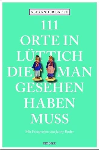 111 Orte in Lüttich, die man gesehen haben muss: Reiseführer von Emons Verlag