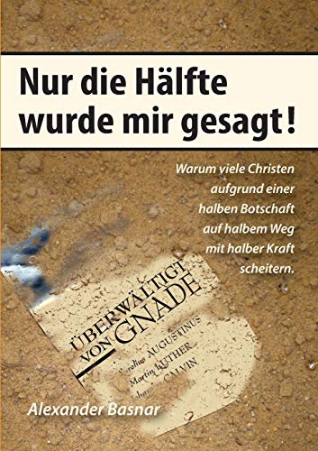 Nur die Hälfte wurde mir gesagt: Warum viele Christen aufgrund einer halben Botschaft auf halbem Weg mit halber Kraft scheitern