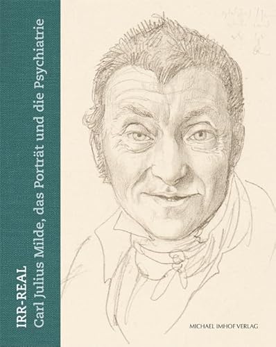 Irr-Real: Carl Julius Milde, das Porträt und die Psychiatrie von Imhof Verlag