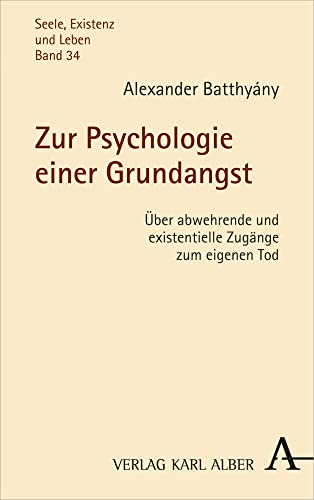 Zur Psychologie einer Grundangst: Über abwehrende und existentielle Zugänge zum eigenen Tod (Seele, Existenz und Leben, Band 34)