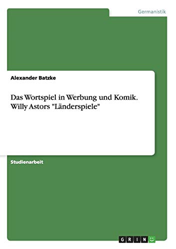 Das Wortspiel in Werbung und Komik. Willy Astors "Länderspiele" von Books on Demand