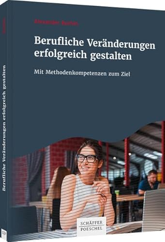 Berufliche Veränderungen erfolgreich gestalten: Mit Methodenkompetenzen zum Ziel