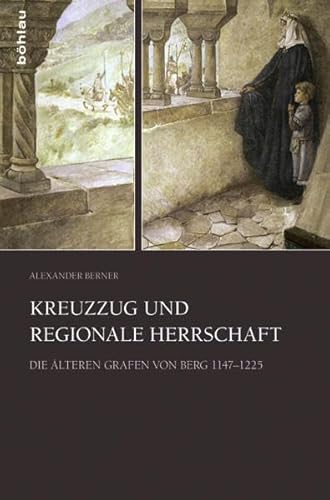 Kreuzzug und regionale Herrschaft: Die älteren Grafen von Berg 1147-1225 von Bohlau Verlag