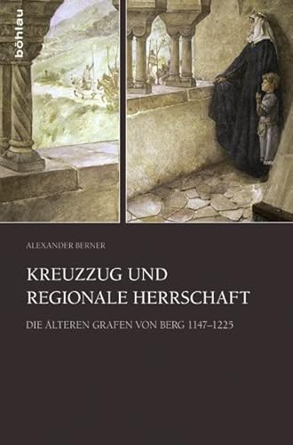 Kreuzzug und regionale Herrschaft: Die älteren Grafen von Berg 1147-1225 Kreuzzug und regionale Herrschaft: Die älteren Grafen von Berg 1147-1225 von Böhlau Verlag Köln