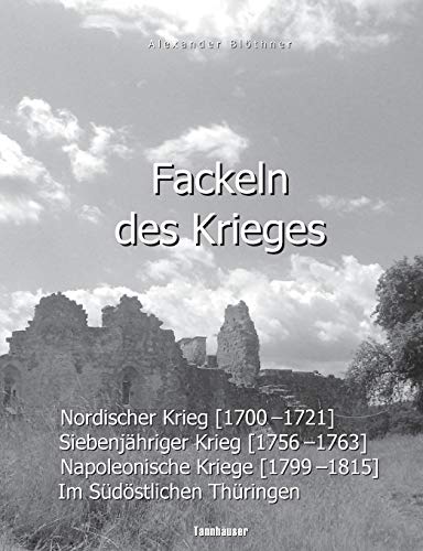 Fackeln des Krieges: Nordischer Krieg (1700-1721), Siebenjähriger Krieg (1756-1763), Napoleonische Kriege (1799-1815) im südöstlichen Thüringen von Books on Demand