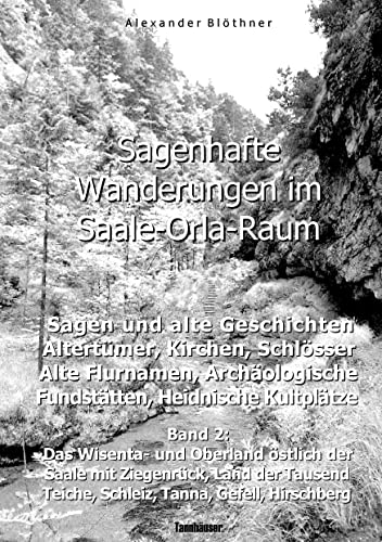 Sagenhafte Wanderungen im Saale-Orla-Raum: Sagen und alte Geschichten, Altertümer, Kirchen, Schlösser, Archäologische Fundstätten, Alteuropäische ... Teiche, Schleiz, Tanna, Gefell, Hirschberg Sagenhafte Wanderungen im Saale-Orla-Raum: Sagen und alte Geschichten, Altertümer, Kirchen, Schlösser, Archäologische Fundstätten, Alteuropäische ... Teiche, Schleiz, Tanna, Gefell, Hirschberg