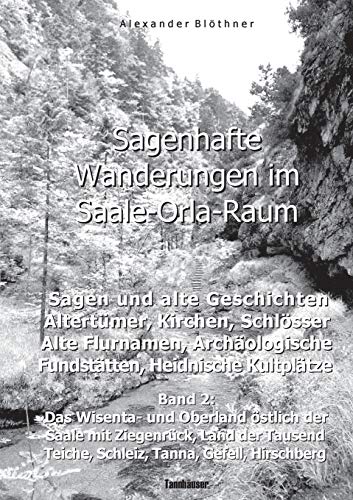 Sagenhafte Wanderungen im Saale-Orla-Raum: Sagen und alte Geschichten, Altertümer, Kirchen, Schlösser, Archäologische Fundstätten, Alteuropäische ... Teiche, Schleiz, Tanna, Gefell, Hirschberg Sagenhafte Wanderungen im Saale-Orla-Raum: Sagen und alte Geschichten, Altertümer, Kirchen, Schlösser, Archäologische Fundstätten, Alteuropäische ... Teiche, Schleiz, Tanna, Gefell, Hirschberg