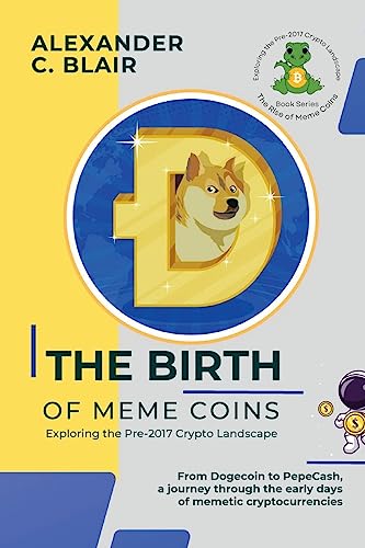 The Birth of Meme Coins: From Dogecoin to PepeCash, a journey through the early days of memetic cryptocurrencies (The Rise of Meme Coins: Exploring the Pre-2017 Crypto Landscape, Band 1)