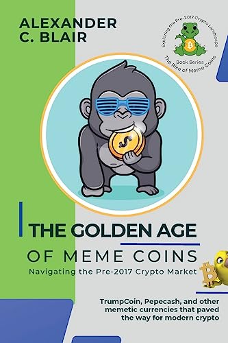 The Golden Age of Meme Coins: TrumpCoin, Pepecash, and other memetic currencies that paved the way for modern crypto (The Rise of Meme Coins: Exploring the Pre-2017 Crypto Landscape, Band 2) von PN Books