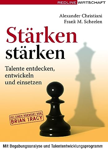 Stärken stärken: Talente entdecken, entwickeln und einsetzen - mit Begabungsanalyse und individuellem Talententwicklungsprogramm