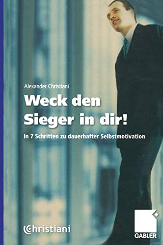 Weck den Sieger in dir!. In 7 Schritten zu dauerhafter Selbstmotivation