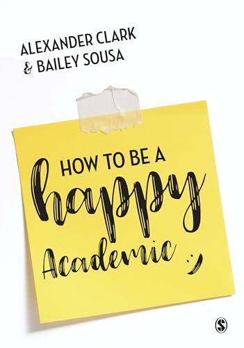 How to Be a Happy Academic: A Guide to Being Effective in Research, Writing and Teaching von Sage Publications
