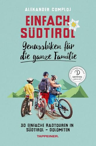 Einfach Südtirol: Genussbiken für die ganze Familie: 30 einfache Radtouren in Südtirol-Dolomiten