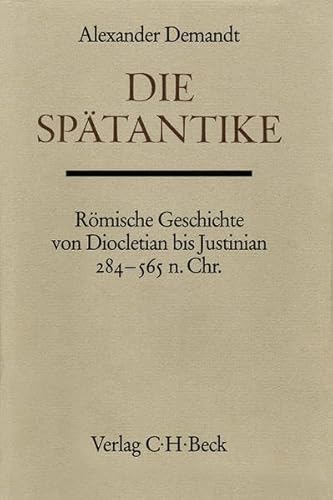 Handbuch der Altertumswissenschaft.: Die Spätantike: Römische Geschichte von Diocletian bis Justinian 284 bis 565 n.Chr.