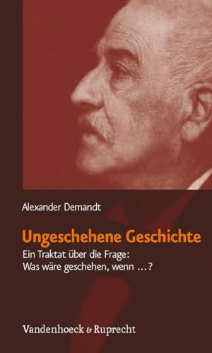 Ungeschehene Geschichte: Ein Traktat über die Frage: Was wäre geschehen, wenn...? von Vandenhoeck + Ruprecht