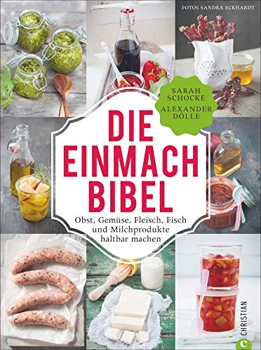 Einmachen: 325 Rezepte für Obst, Gemüse, Fleisch, Fisch und Milchprodukte. Die Einmach-Bibel verrät die raffiniertesten Tricks zum Einkochen Einlegen, ... Fisch und Milchprodukte haltbar machen